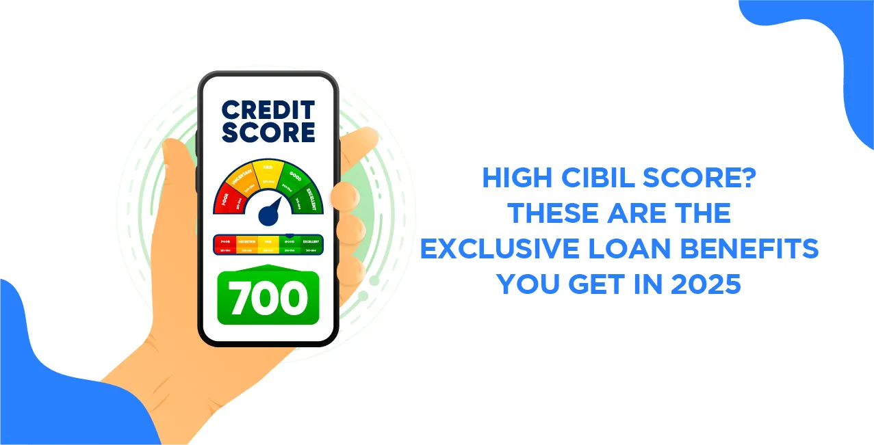 High CIBIL Score? These Are the Exclusive Loan Benefits You Get in 2025