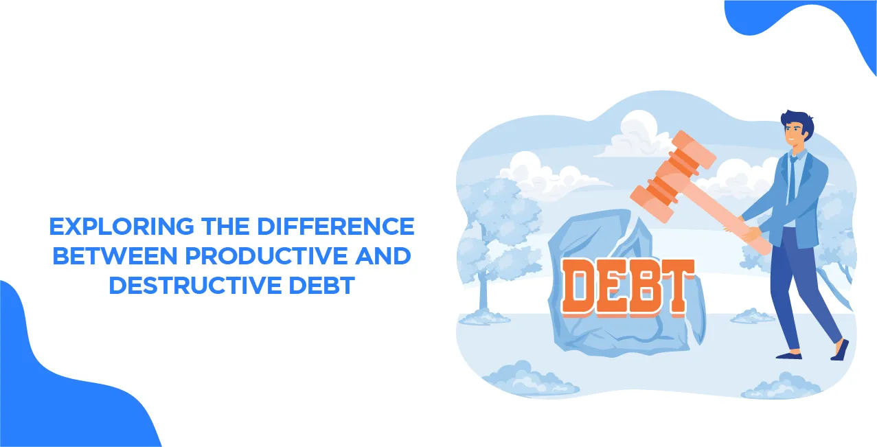 Exploring the Difference Between Productive and Destructive Debt