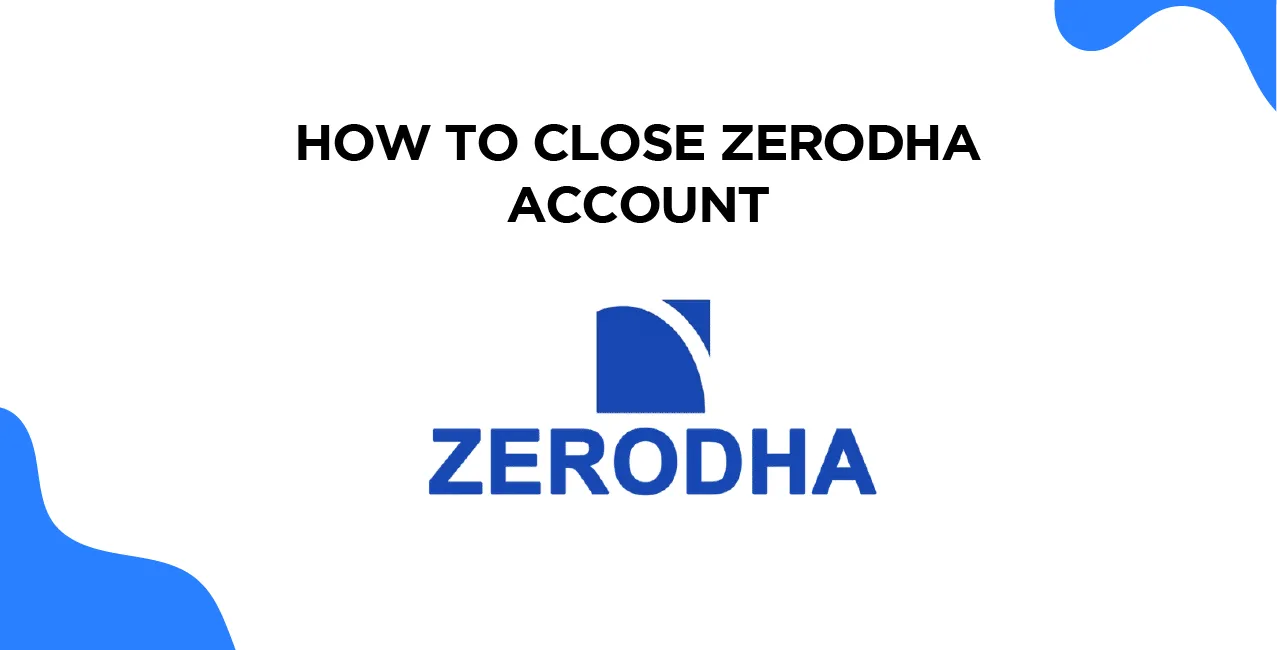 How to Close Zerodha Account – Online & Offline Process