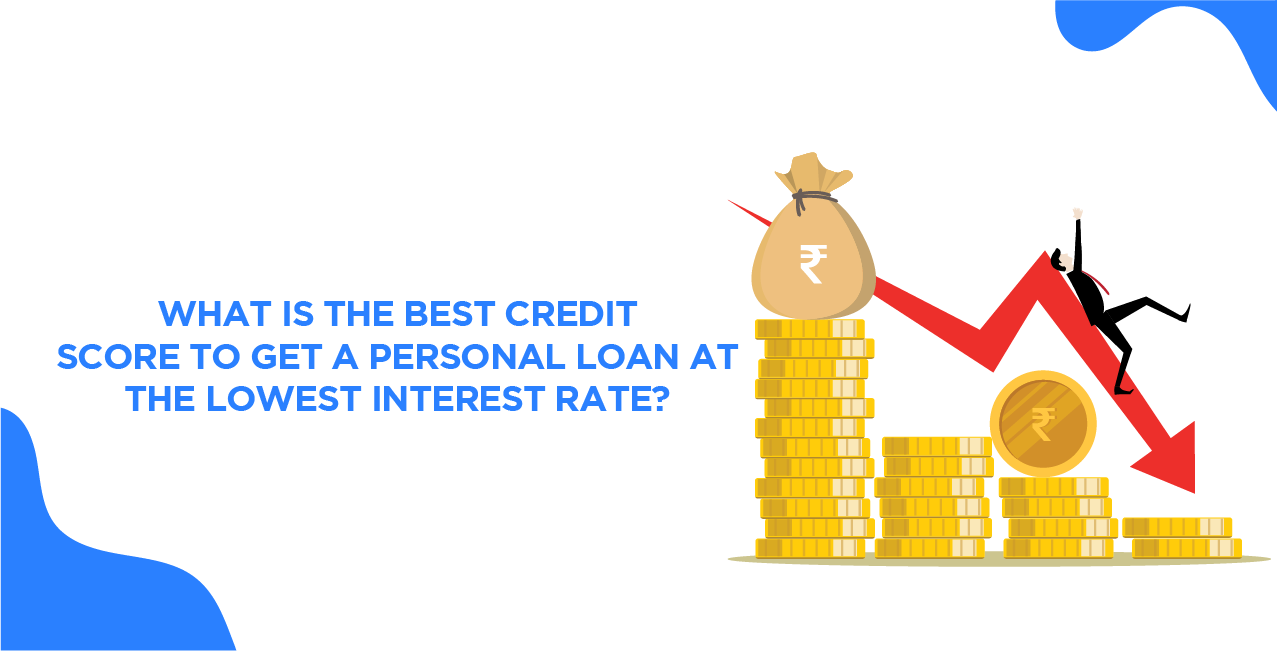 What Is The Best Credit Score To Get A Personal Loan At The Lowest Interest Rate?
