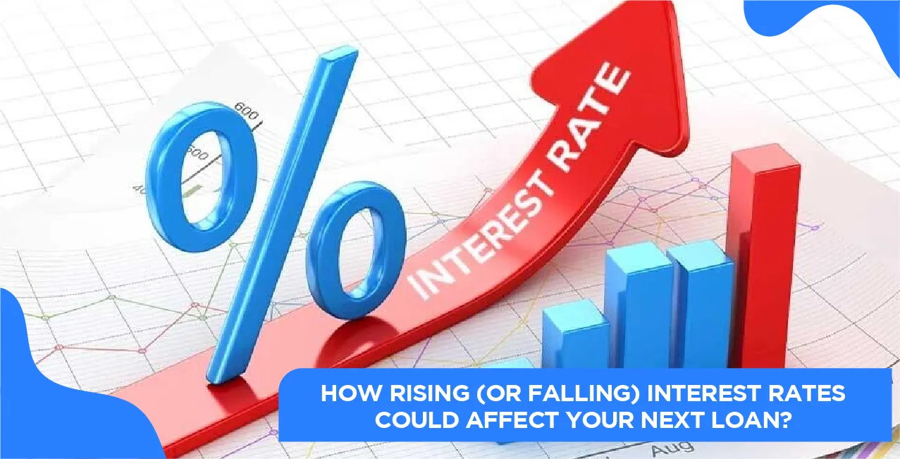 How Rising (or Falling) Interest Rates Could Affect Your Next Loan?