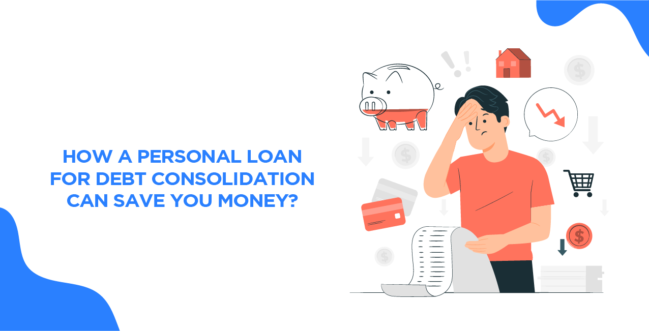 How a Personal Loan for Debt Consolidation Can Save You Money?