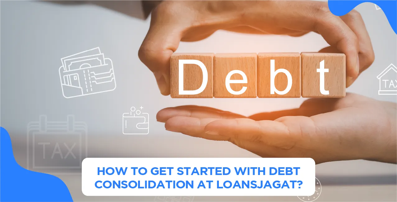 How to Get Started with Debt Consolidation at LoansJagat?