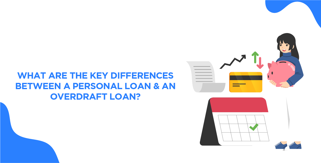 What Are The Key Differences Between A Personal Loan & An Overdraft Loan?