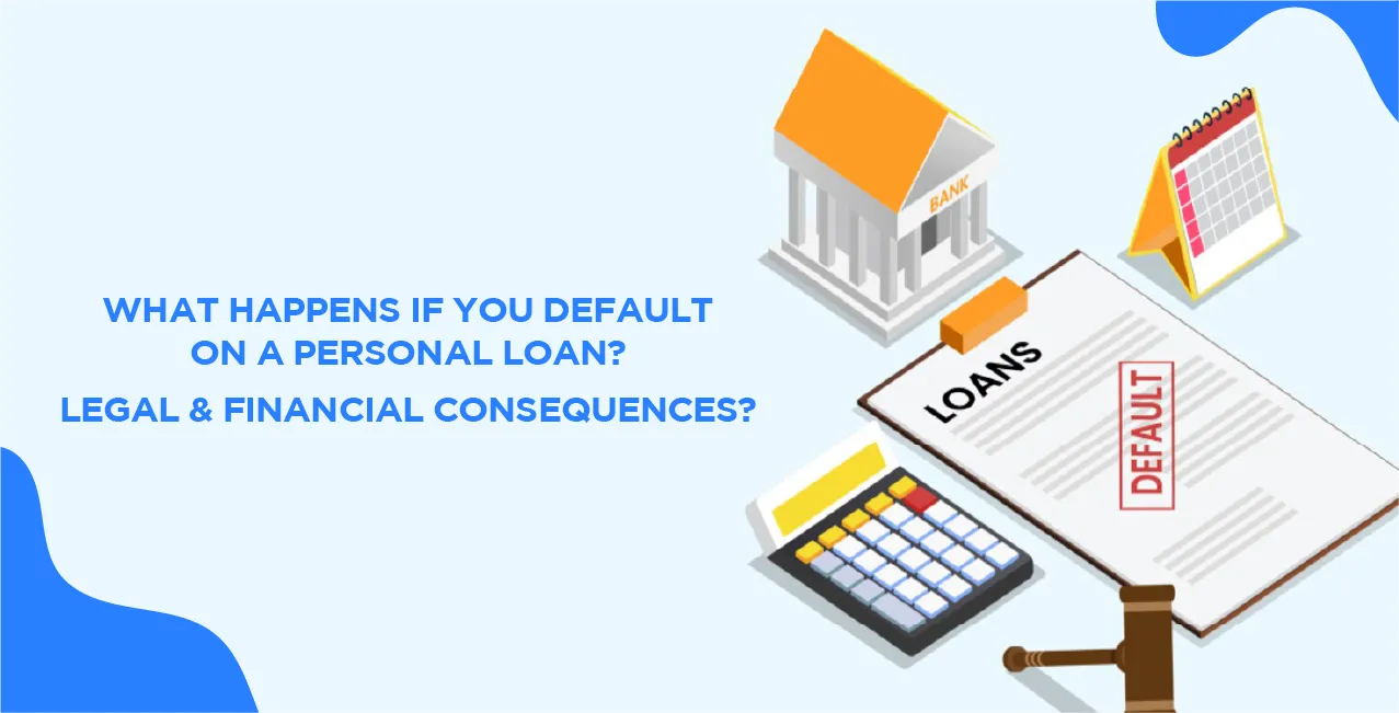What Happens If You Default On A Personal Loan? Legal & Financial Consequences?
