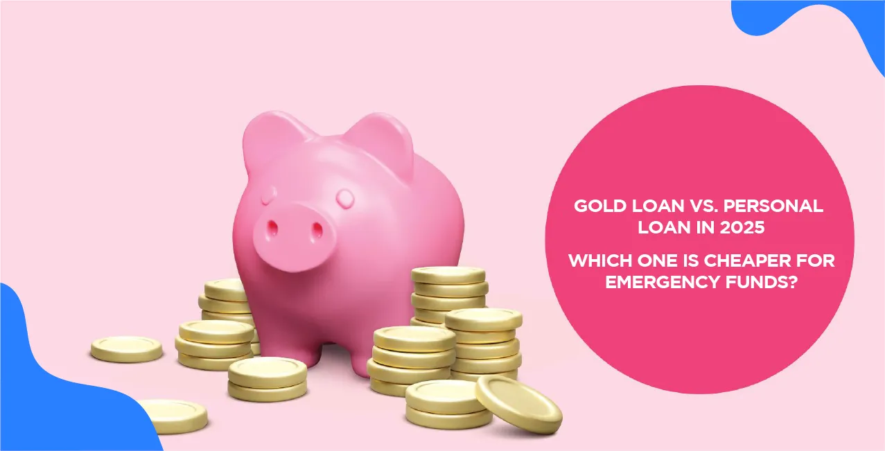 Gold Loan vs. Personal Loan in 2025: Which One is Cheaper for Emergency Funds?