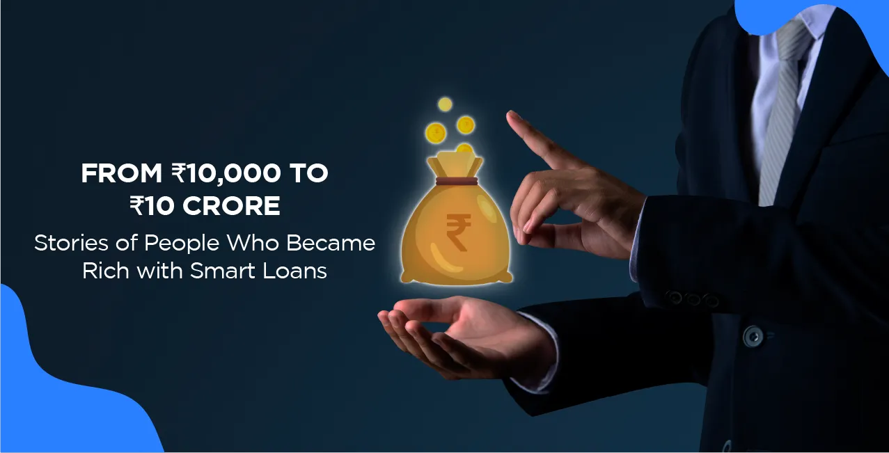 From ₹10,000 to ₹10 Crore: Stories of People Who Became Rich with Smart Loans