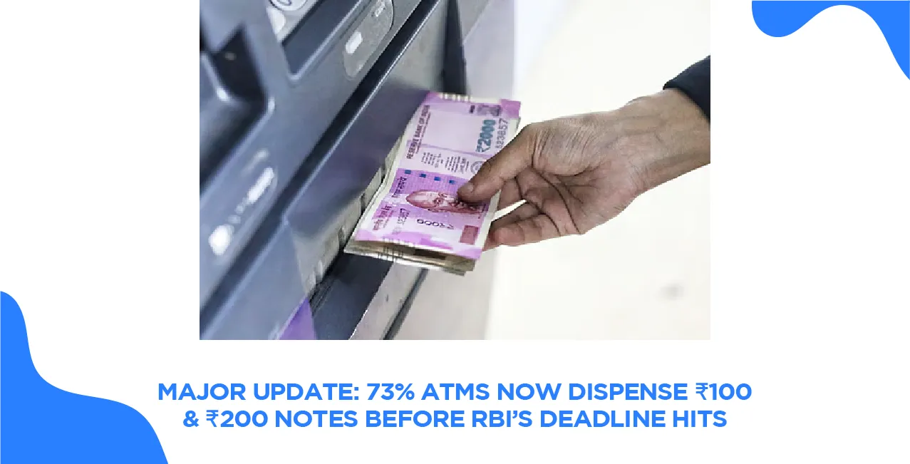 Major Update: 73% ATMs Now Dispense ₹100 & ₹200 Notes Before RBI’s Deadline Hits