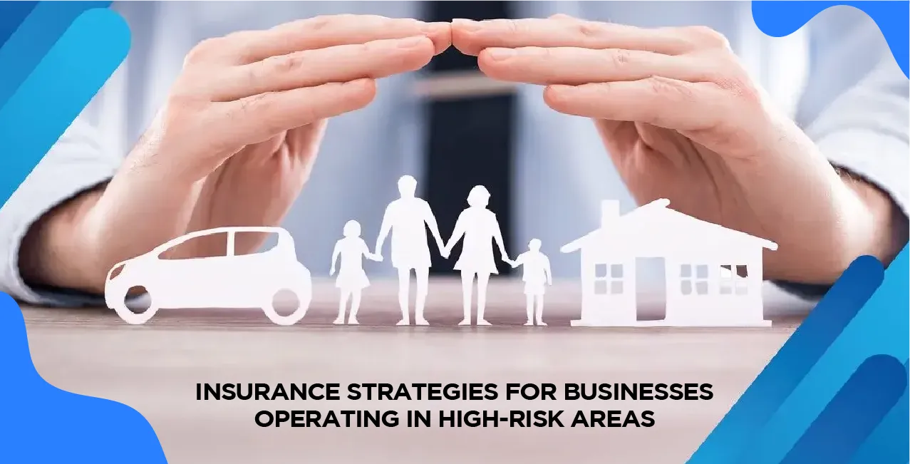 Insurance Strategies for Businesses Operating in High-Risk Areas
