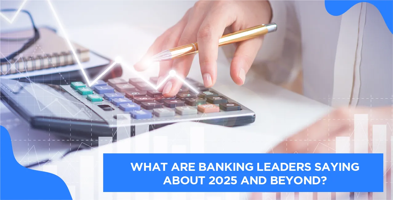 What Are Banking Leaders Saying About 2025 and Beyond?