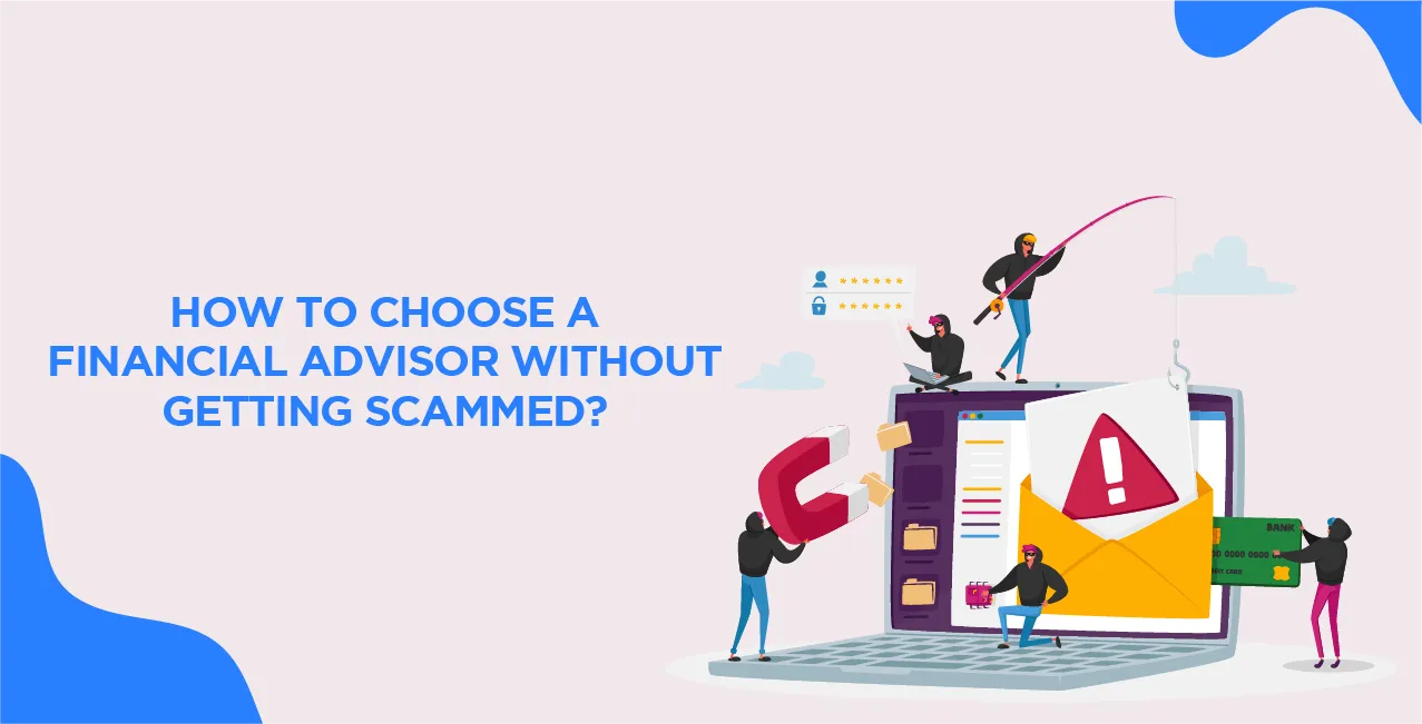 How to Choose a Financial Advisor Without Getting Scammed?