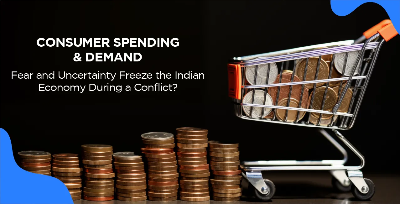 Consumer Spending & Demand: Fear and Uncertainty Freeze the Indian Economy During a Conflict?