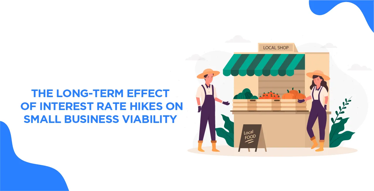 The Long-Term Effects Of Interest Rate Hikes On Small Business Viability