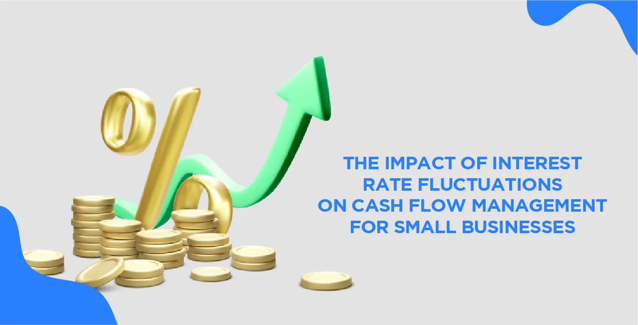 The Impact Of Interest Rate Fluctuations On Cash Flow Management For Small Businesses