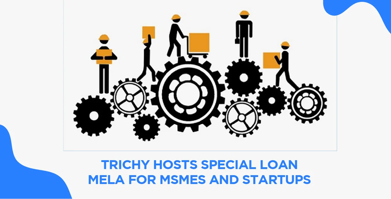 Trichy Hosts Special Loan Mela for MSMEs and Startups – Check Offers and Eligibility