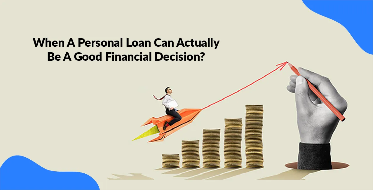 When A Personal Loan Can Actually Be A Good Financial Decision?