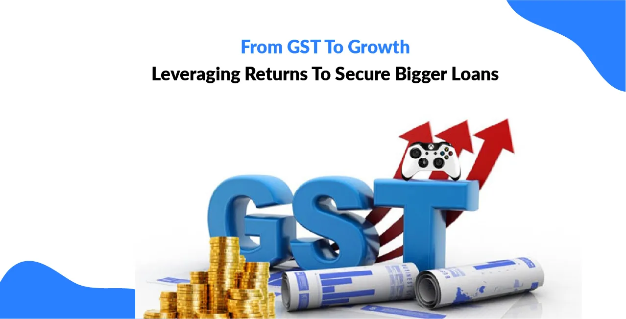 From GST To Growth: Leveraging Returns To Secure Bigger Loans
