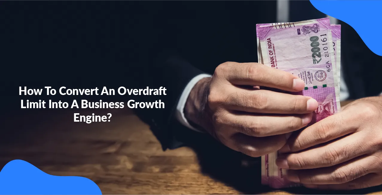 How To Convert An Overdraft Limit Into A Business Growth Engine?