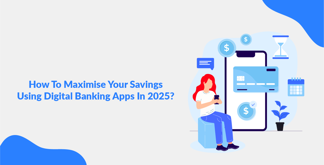 How To Maximise Your Savings Using Digital Banking Apps In 2025?