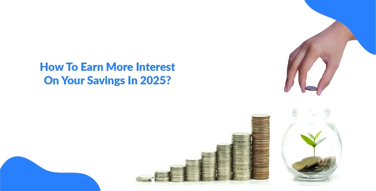 How To Earn More Interest On Your Savings In 2025?