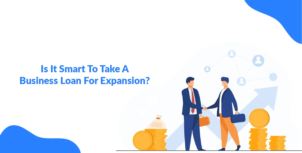 Is It Smart To Take A Business Loan For Expansion?