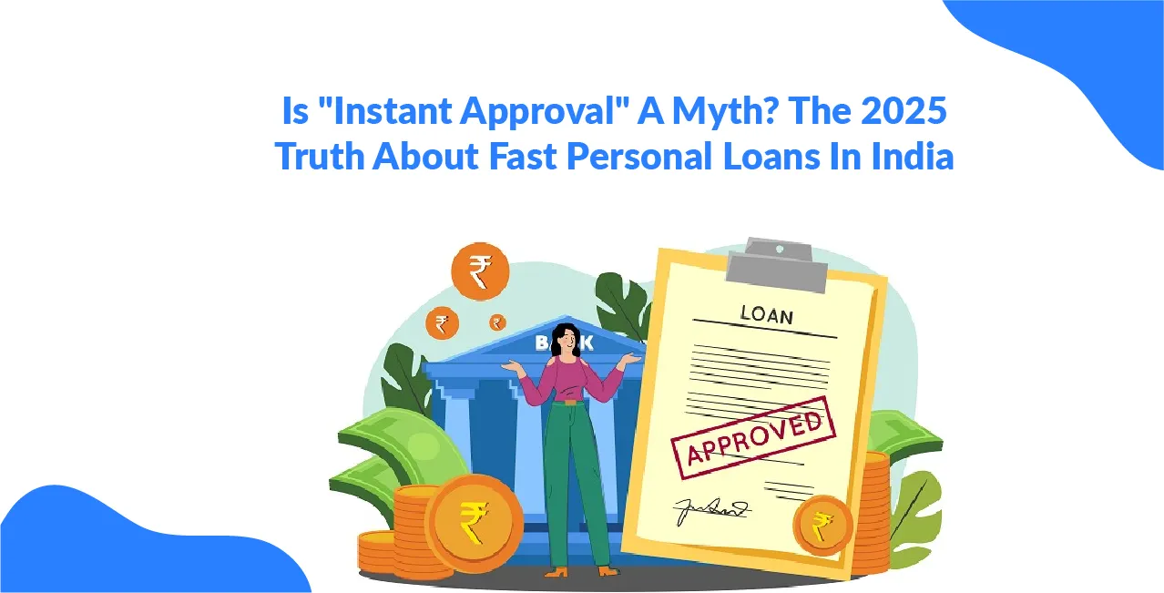 Is "Instant Approval" A Myth? The 2025 Truth About Fast Personal Loans In India