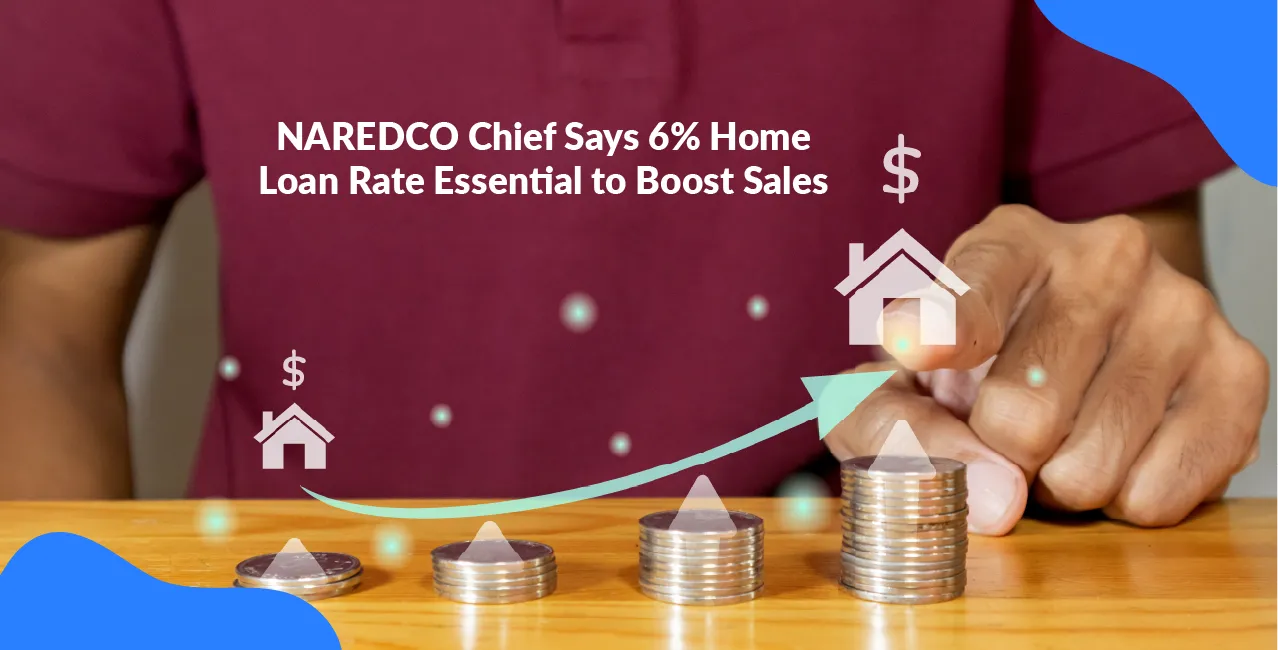 NAREDCO Chief Says 6% Home Loan Rate Essential to Boost Sales