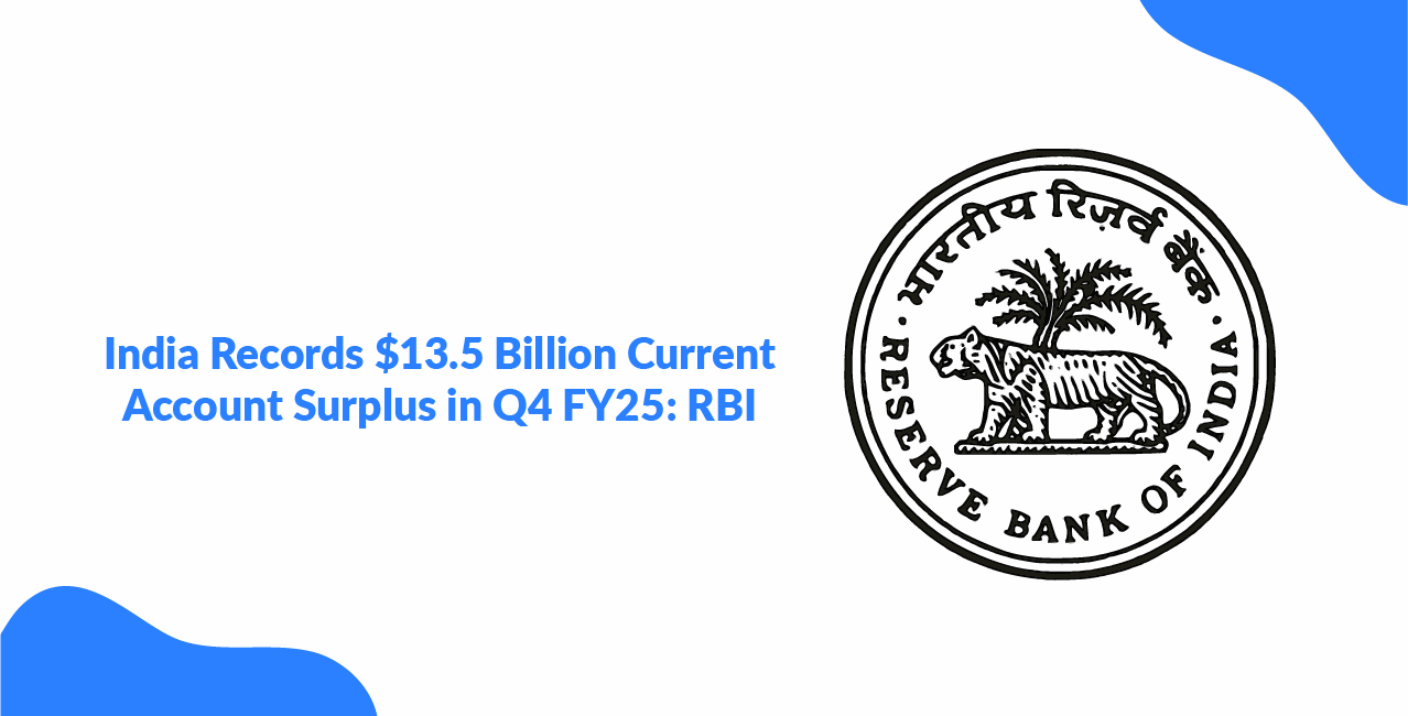 India Records $13.5 Billion Current Account Surplus in Q4 FY25: RBI