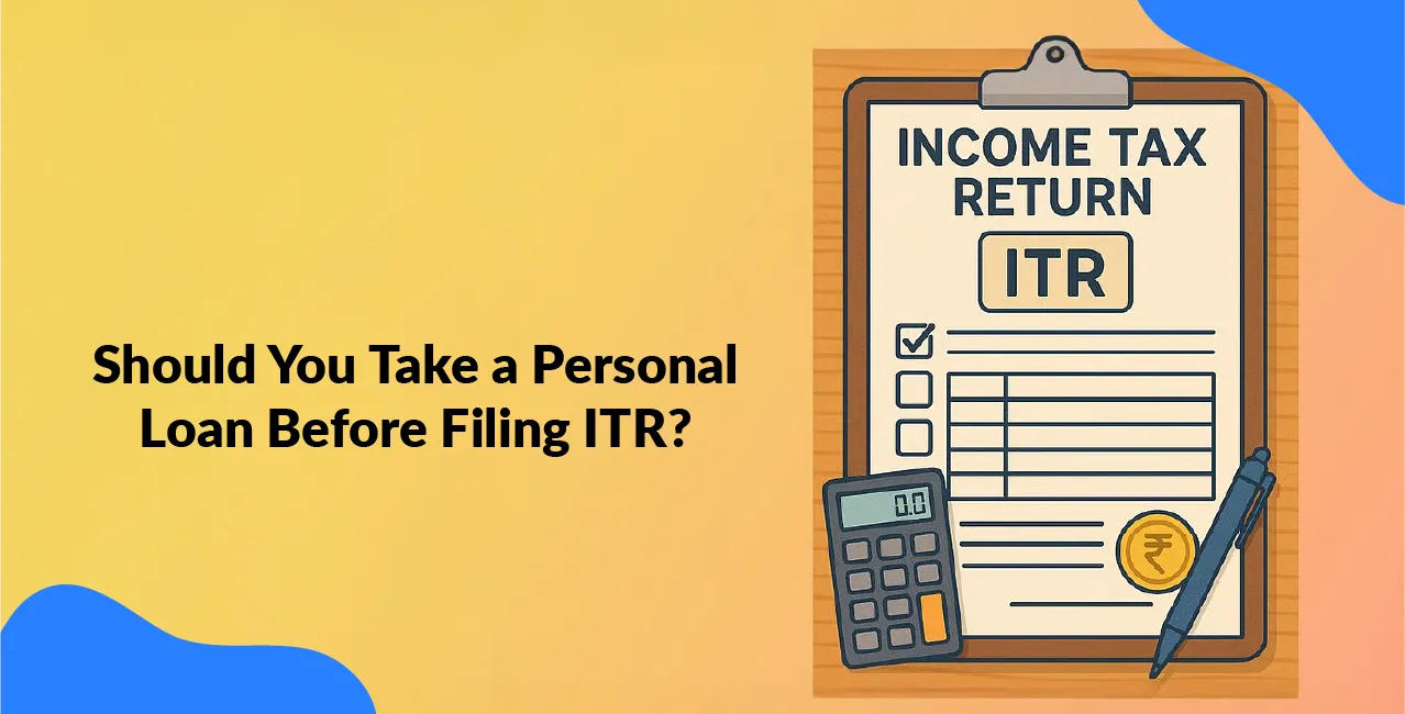 Should You Take a Personal Loan Before Filing ITR?