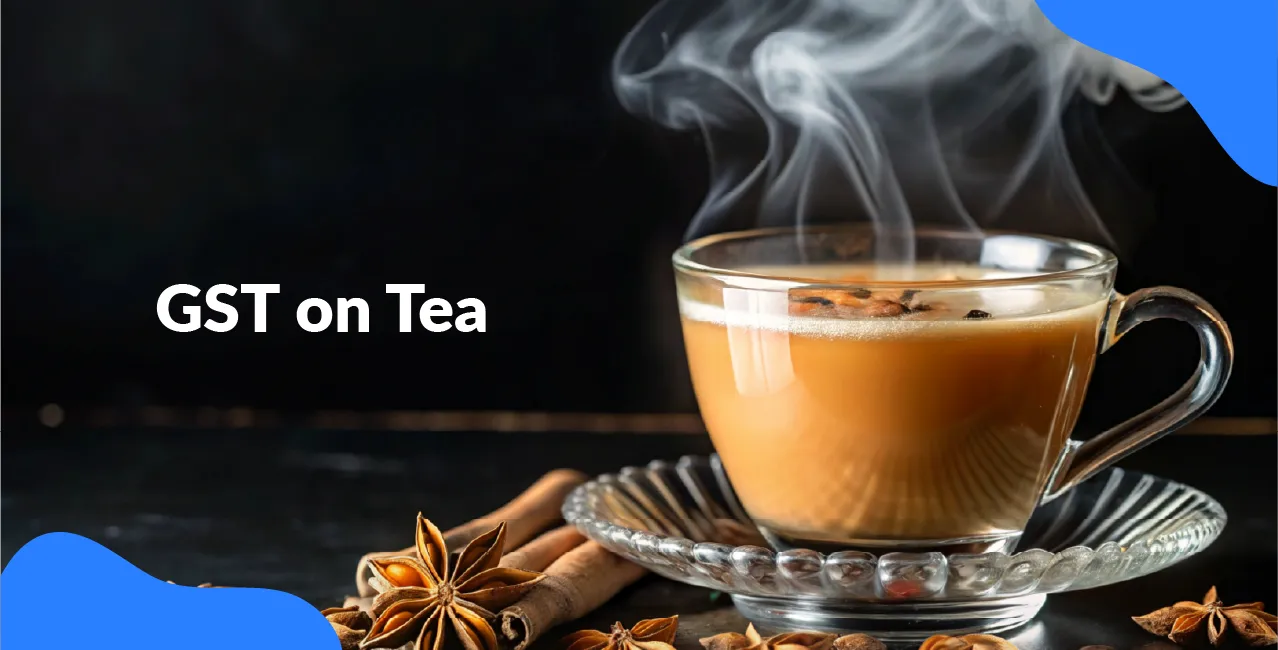 GST on Tea – Rates, Impact on Prices & Supply Chain