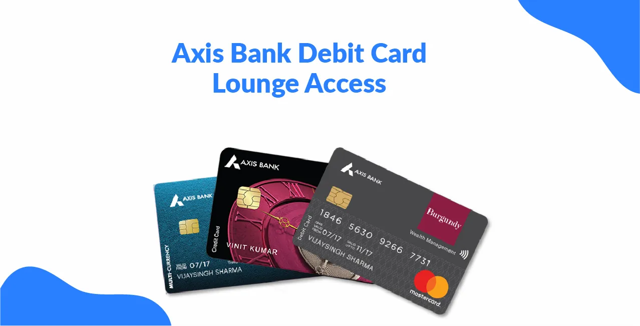 Axis Bank Debit Card Lounge Access – Updated Guide & Benefits