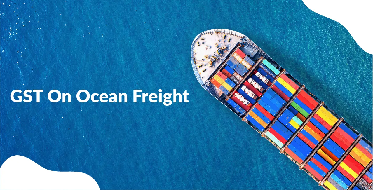 GST On Ocean Freight – Rates, Rebate Rules & Compliance