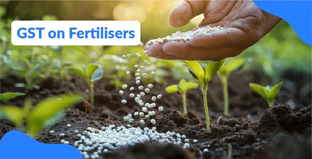 GST on fertilizer– Rates, Input Tax Credit & Impact on Farmers