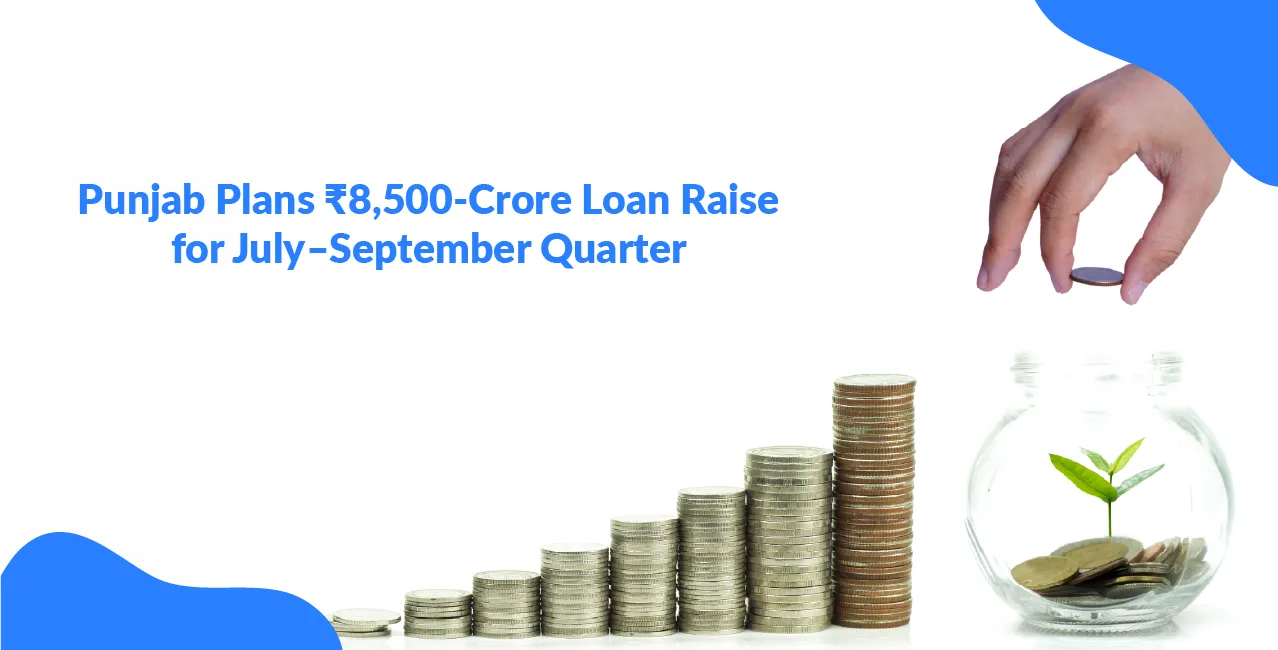 Punjab Plans ₹8,500-Crore Loan Raise for July–September Quarter