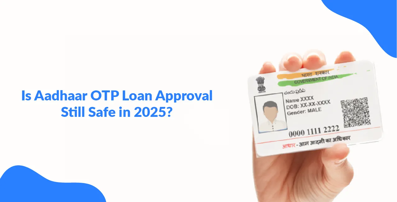 Is Aadhaar OTP Loan Approval Still Safe in 2025?
