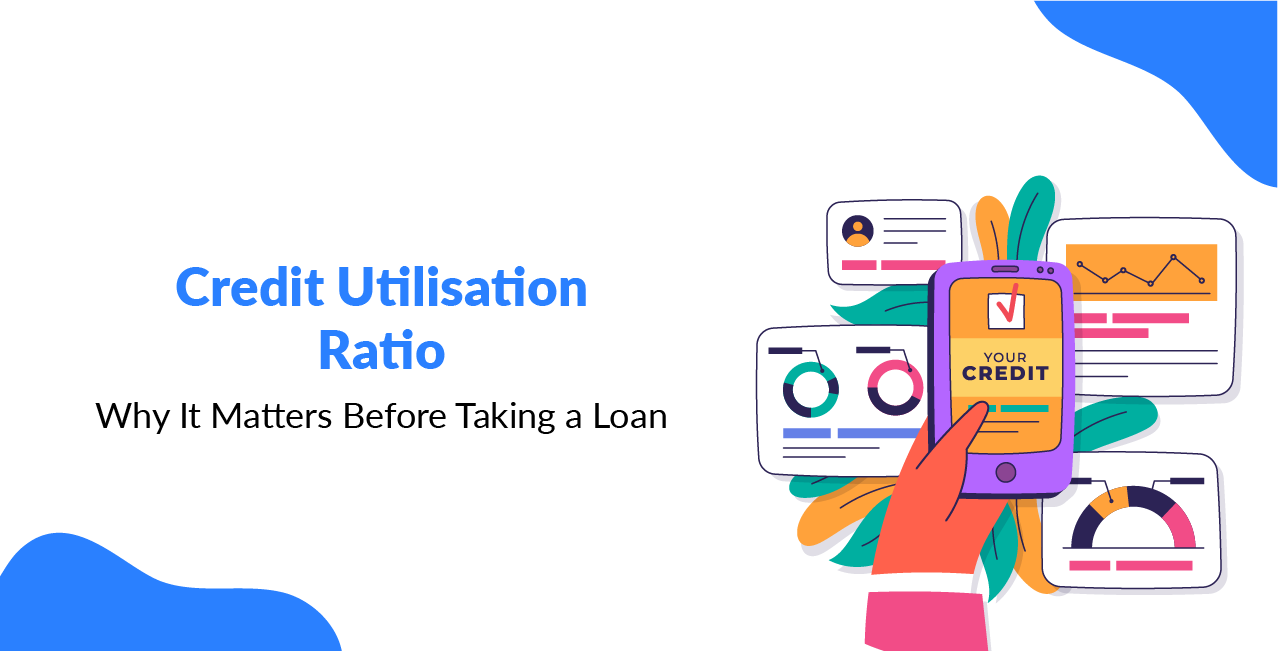 Credit Utilisation Ratio – Why It Matters Before Taking a Loan