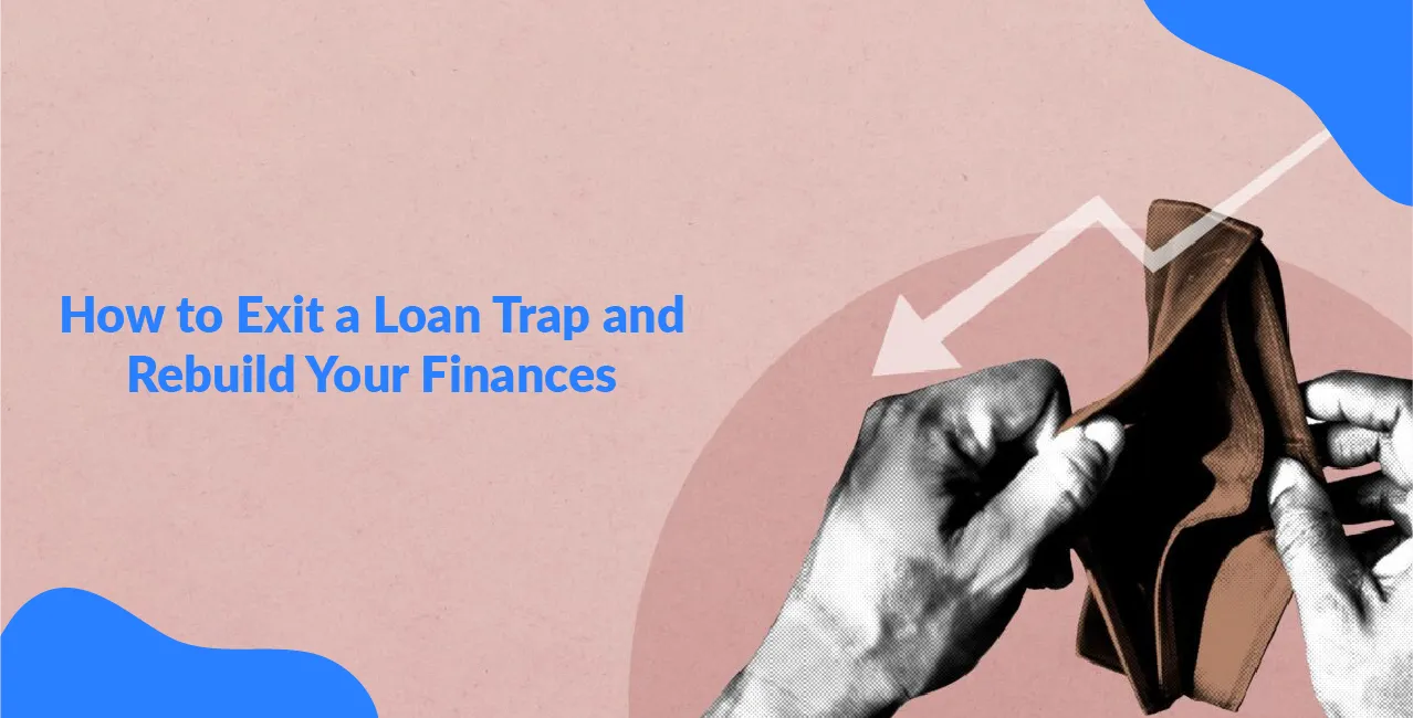 How to Exit a Loan Trap and Rebuild Your Finances