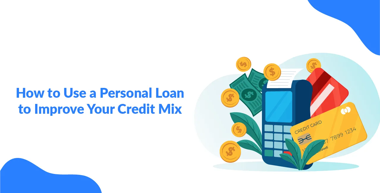 How to Use a Personal Loan to Improve Your Credit Mix