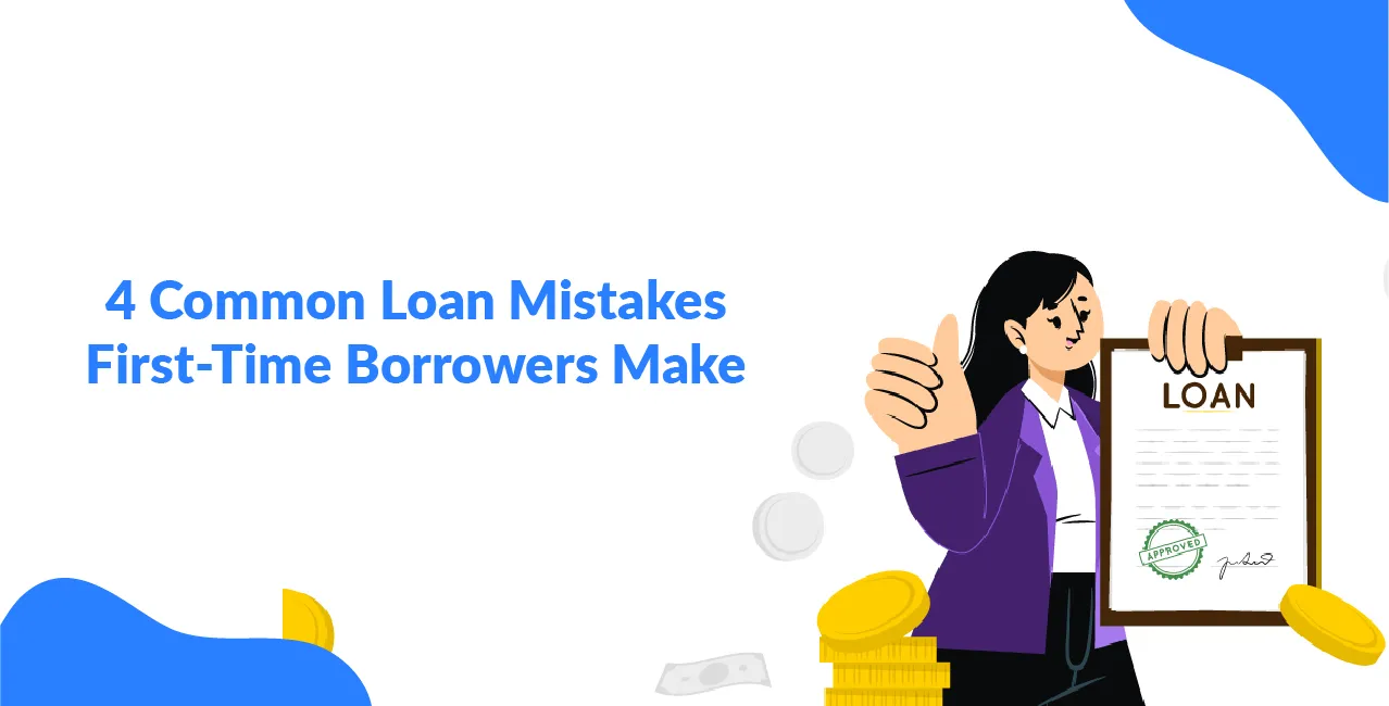 4 Common Loan Mistakes First-Time Borrowers Make