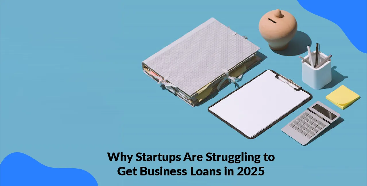 Why Startups Are Struggling to Get Business Loans in 2025