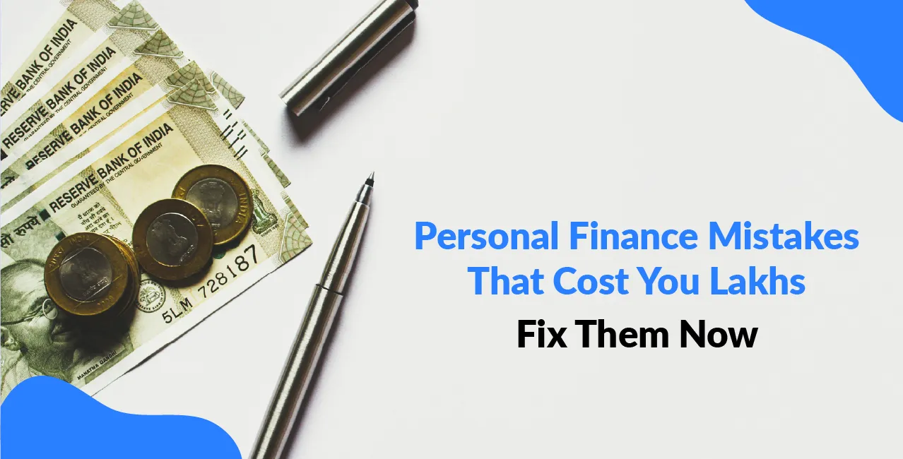 Personal Finance Mistakes That Cost You Lakhs – Fix Them Now