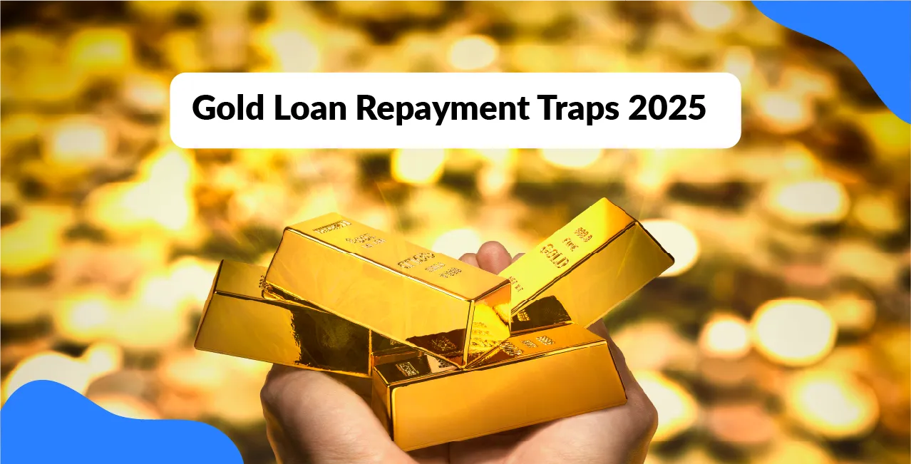Gold Loan Repayment Traps 2025: Don't Lose Your Gold