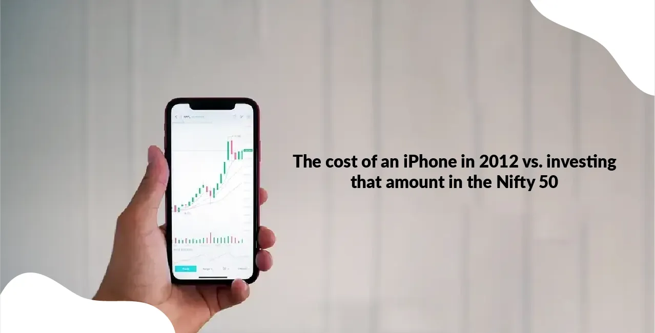 The cost of an iPhone in 2012 vs. investing that amount in the Nifty 50: The shocking result
