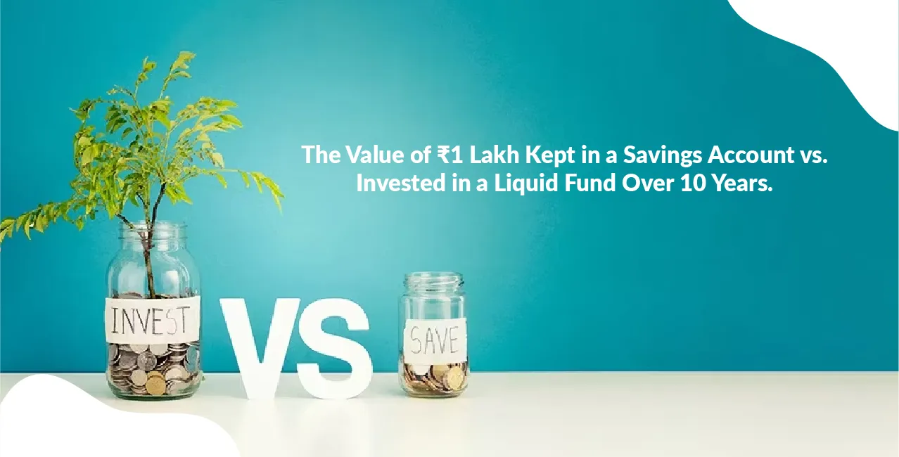 The Value of ₹1 Lakh Kept in a Savings Account vs. Invested in a Liquid Fund Over 10 Years.