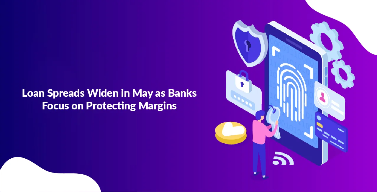 Loan Spreads Widen in May as Banks Focus on Protecting Margins