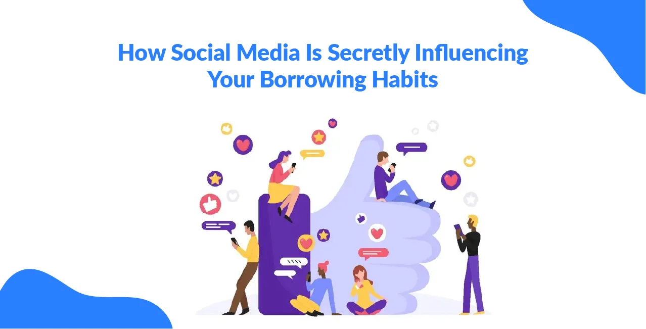 How Social Media Is Secretly Influencing Your Borrowing Habits