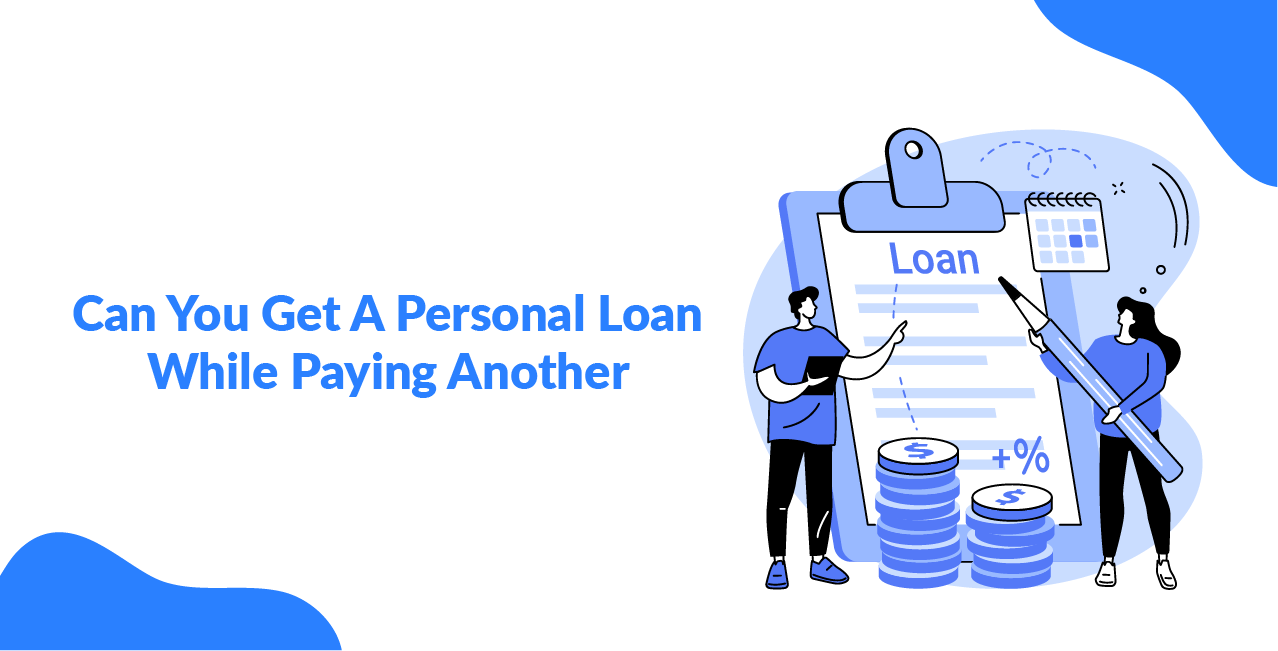 Can You Get A Personal Loan While Paying Another? Here's The Right Way