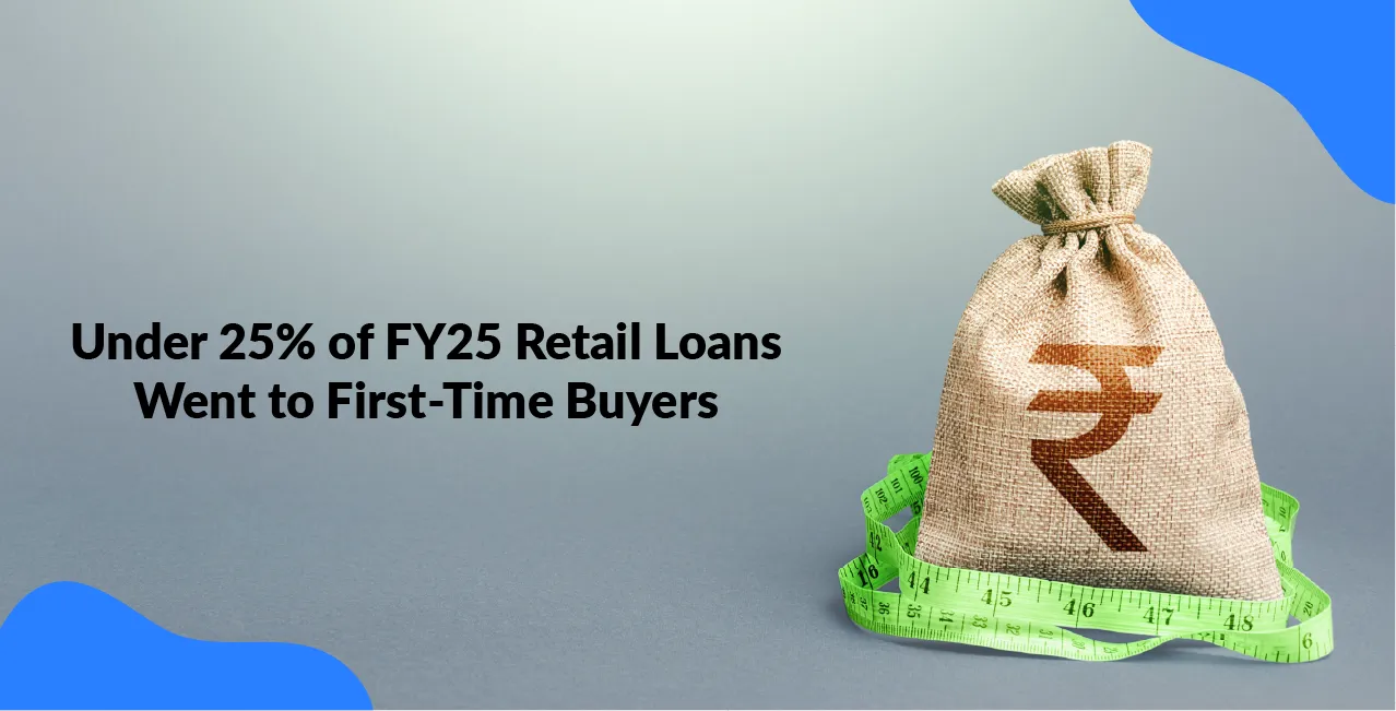 Under 25% of FY25 Retail Loans Went to First-Time Buyers