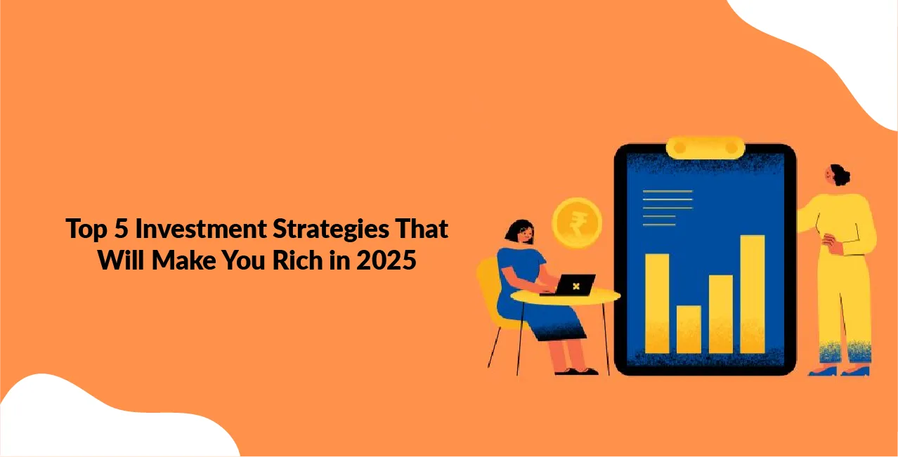Top 5 Investment Strategies That Will Make You Rich in 2025