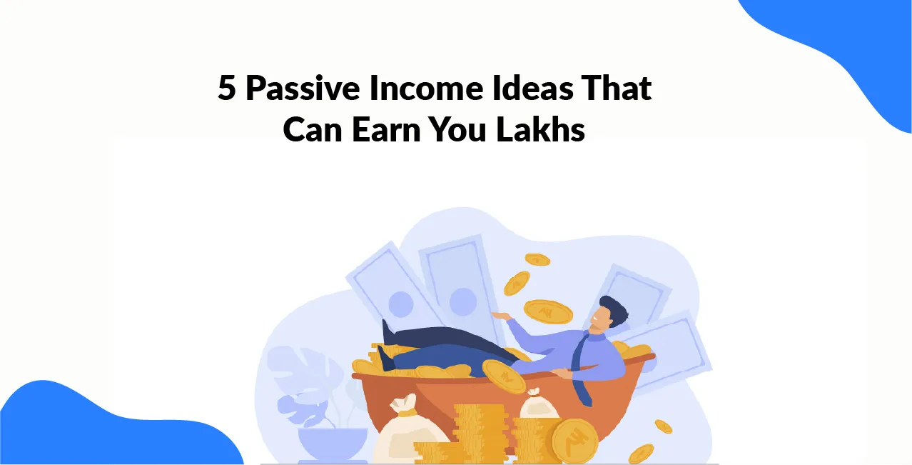 5 Passive Income Ideas That Can Earn You Lakhs  